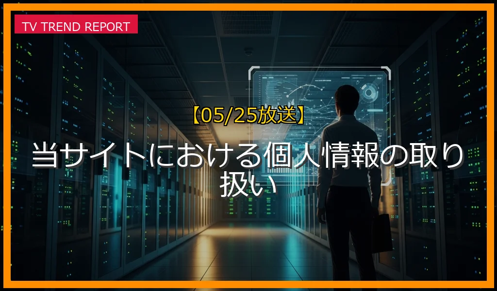 【05/25放送】当サイトにおける個人情報の取り扱いの放送内容と見どころ