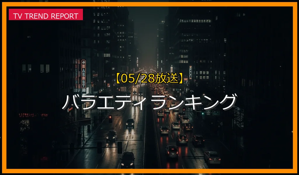 【05/28放送】バラエティランキングの放送内容と見どころ