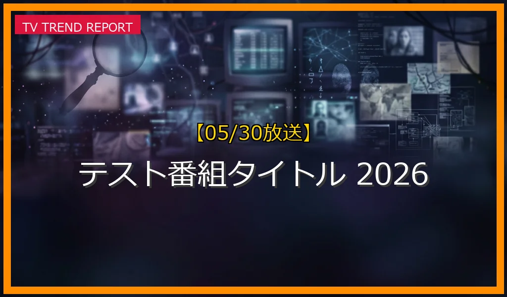 【05/30放送】テスト番組タイトル 2026の放送内容と見どころ