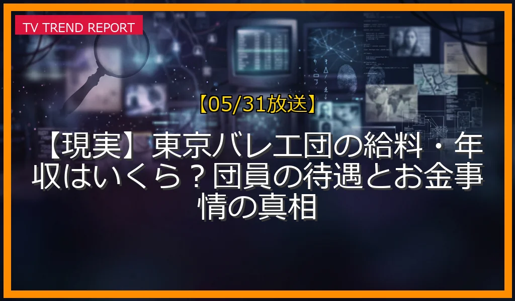 【05/31放送】【現実】東京バレエ団の給料・年収はいくら？団員の待遇とお金事情の真相の放送内容と見どころ