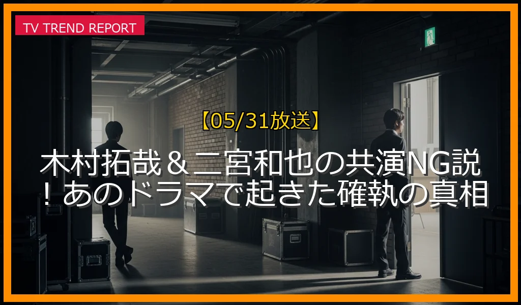 【05/31放送】木村拓哉＆二宮和也の共演NG説！あのドラマで起きた確執の真相の放送内容と見どころ