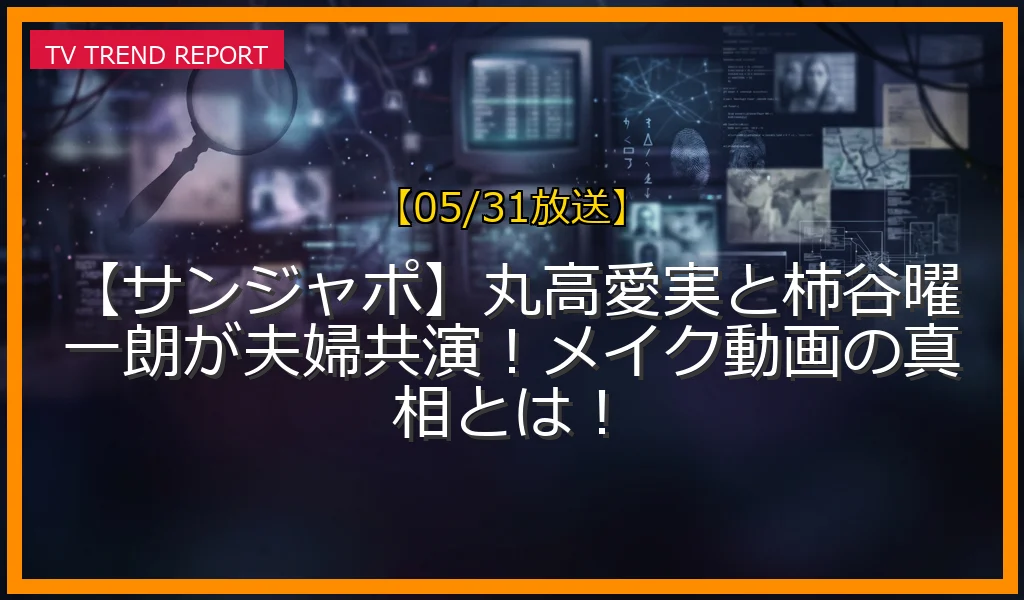 【05/31放送】【サンジャポ】丸高愛実と柿谷曜一朗が夫婦共演！メイク動画の真相とは！の放送内容と見どころ