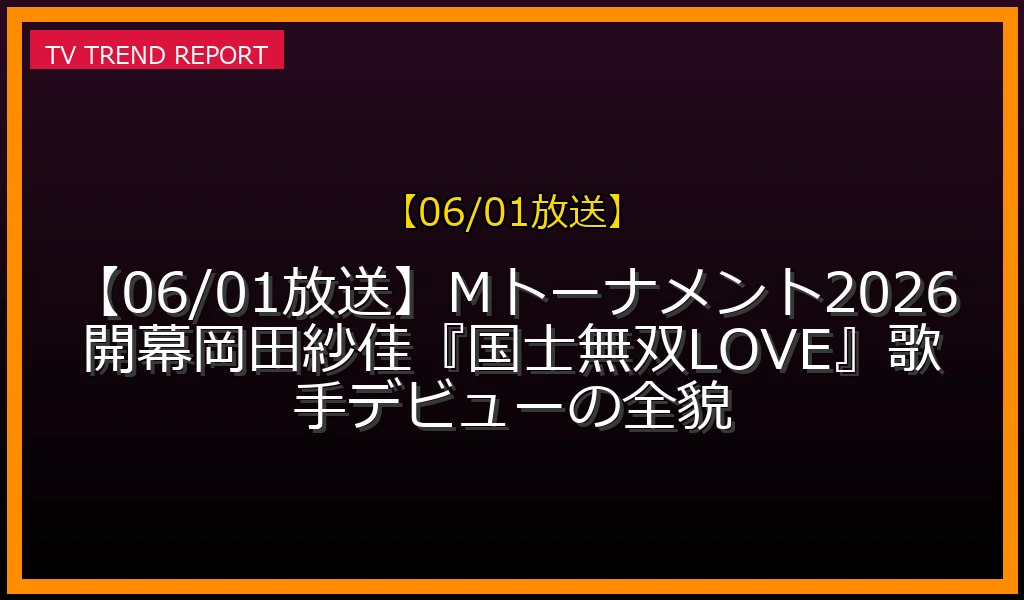 【06/01放送】【06/01放送】Mトーナメント2026開幕！岡田紗佳『国士無双LOVE』歌手デビューの全貌の放送内容と見どころ