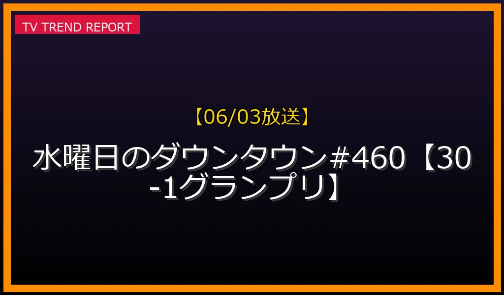 【06/03放送】水曜日のダウンタウン#460【30-1グランプリ】の放送内容と見どころ