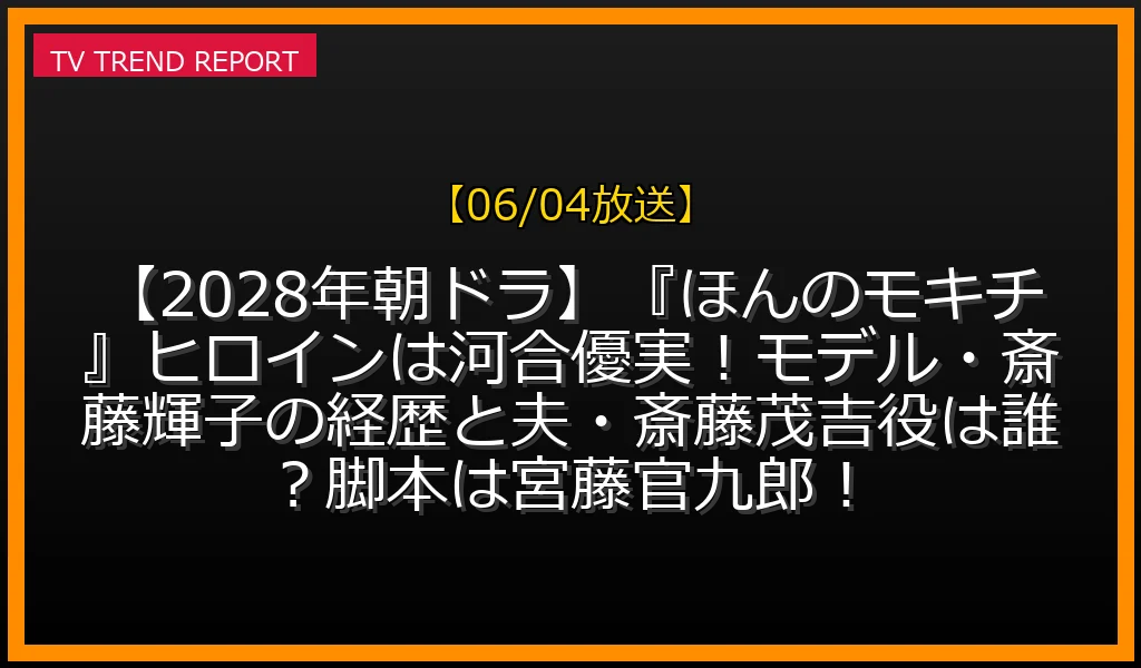 【06/04放送】【2028年朝ドラ】『ほんのモキチ』ヒロインは河合優実！モデル・斎藤輝子の経歴と夫・斎藤茂吉役は誰？脚本は宮藤官九郎！の放送内容と見どころ