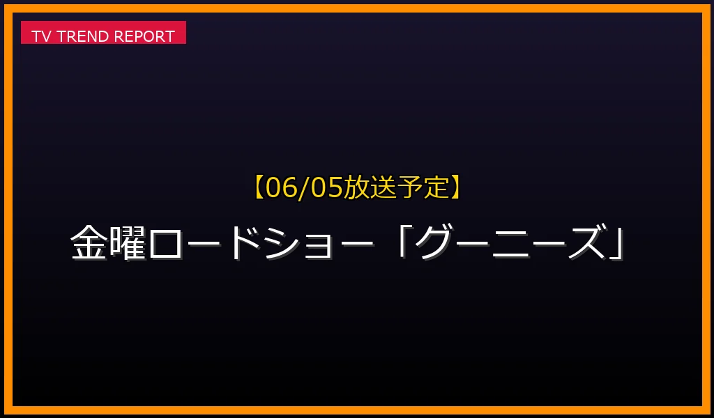 【06/05放送】金曜ロードショー「グーニーズ」の放送内容と見どころ