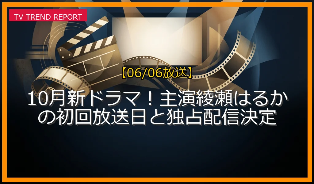 【06/06放送】10月新ドラマ！主演綾瀬はるかの初回放送日と独占配信決定の放送内容と見どころ