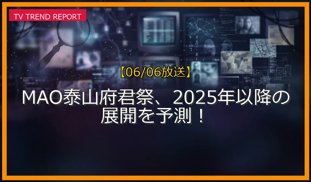 【06/06放送】MAO泰山府君祭、2025年以降の展開を予測！の放送内容と見どころ