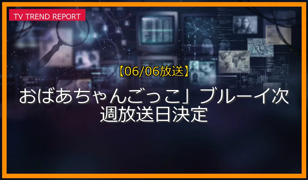 【06/06放送】おばあちゃんごっこ」ブルーイ次週放送日決定の放送内容と見どころ