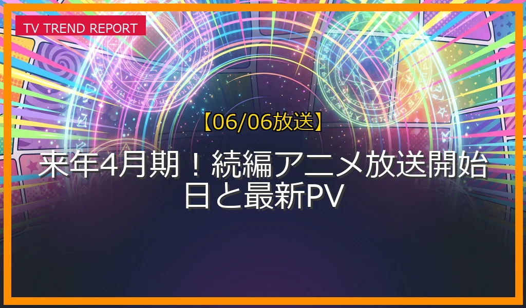【06/06放送】来年4月期！続編アニメ放送開始日と最新PVの放送内容と見どころ