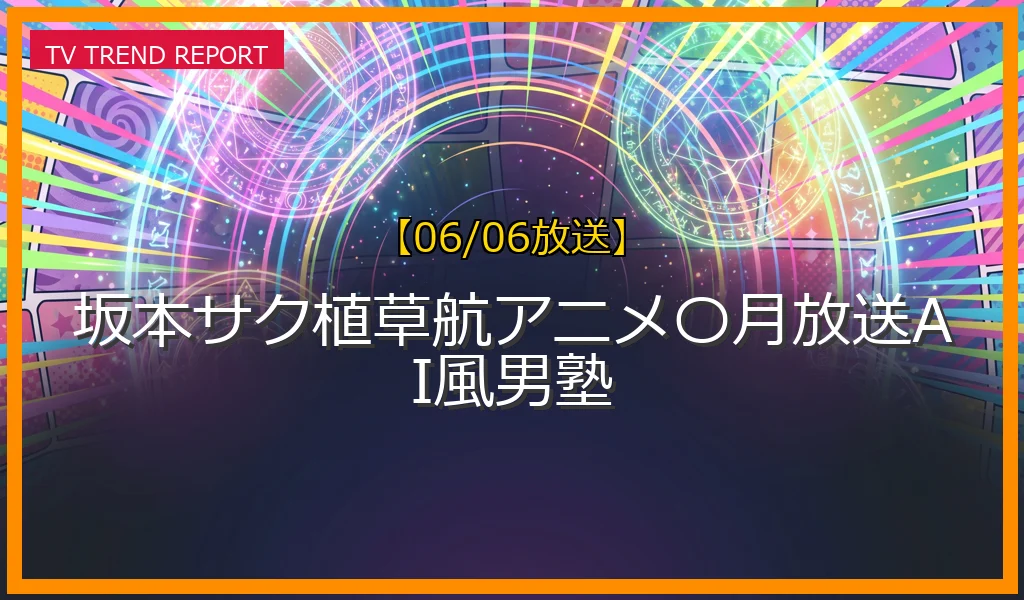 【06/06放送】坂本サク植草航アニメ〇月放送AI風男塾の放送内容と見どころ
