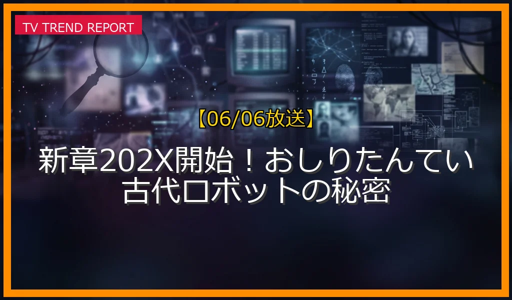 【06/06放送】新章202X開始！おしりたんてい古代ロボットの秘密の放送内容と見どころ