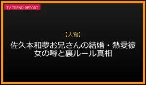 【人物放送】【独身確認】佐久本和夢お兄さんの結婚・熱愛彼女の噂と裏ルール真相の放送内容と見どころ