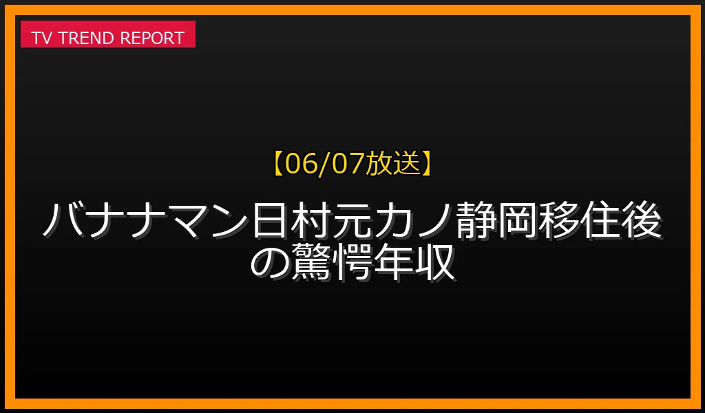 【06/07放送】バナナマン日村元カノ静岡移住後の驚愕年収の放送内容と見どころ