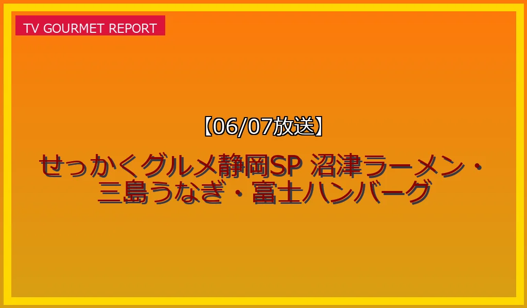 【06/07放送】【06/07放送】せっかくグルメ静岡SP！沼津の行列ラーメン「豚平」や三島うなぎ「桜家」、富士「HINA-CAFE」煮込みハンバーグ名店まとめ！の店舗情報