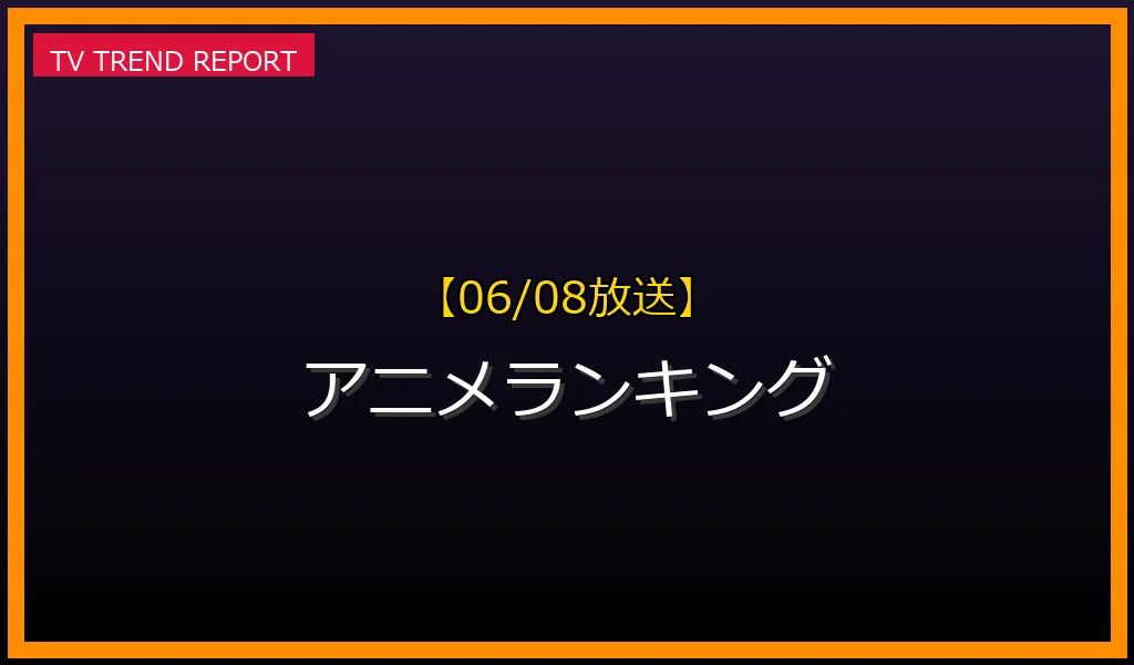 【06/08放送】アニメランキングの放送内容と見どころ