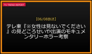 【06/08放送】【06/08放送】テレ東『※女性は見ないでください』の見どころ！せいや出演のモキュメンタリーホラー考察の放送内容と見どころ