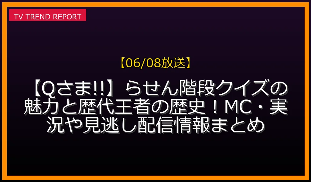 【06/08放送】【Qさま!!】らせん階段クイズの魅力と歴代王者の歴史！MC・実況や見逃し配信情報まとめの放送内容と見どころ