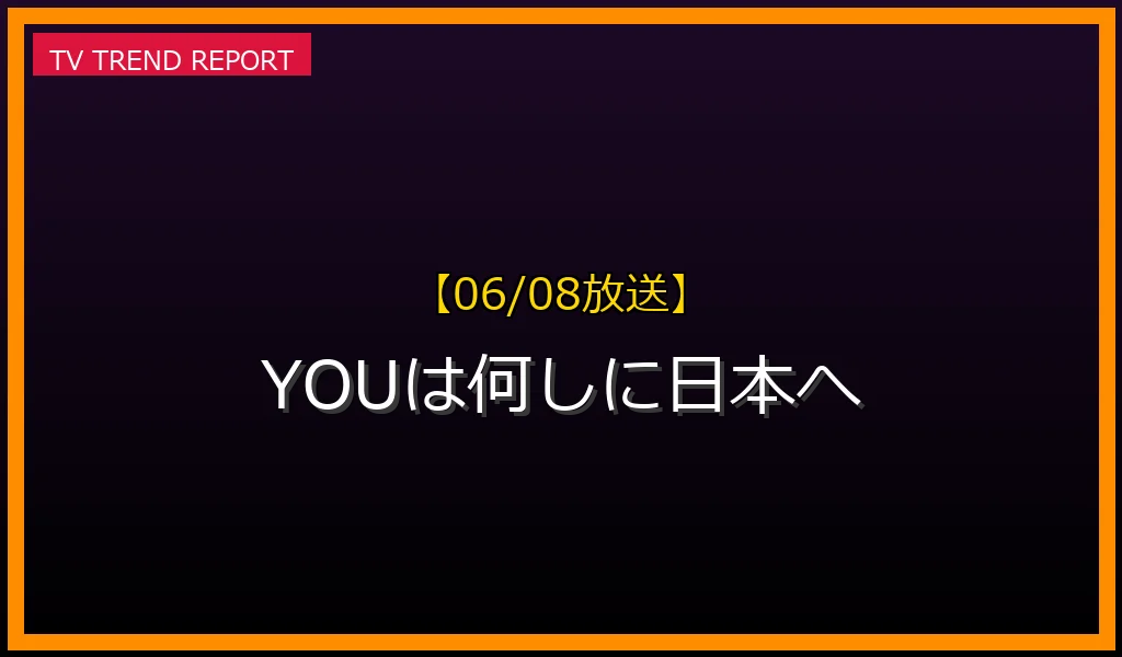 【06/08放送】【06/08放送】YOUは何しに日本へ？見どころと放送内容まとめ！紹介されたYOUの旅や見逃し配信情報の放送内容と見どころ