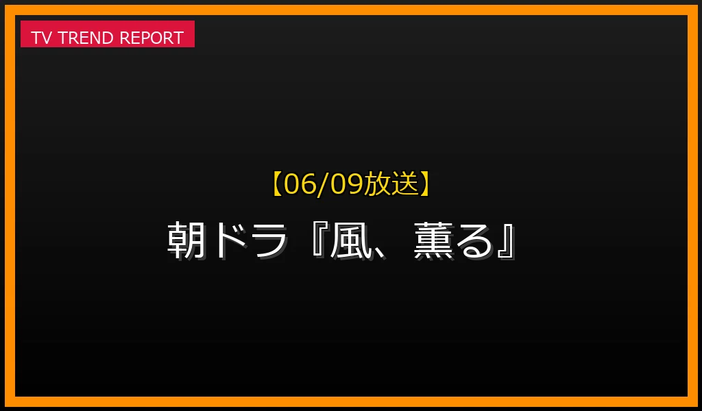 【06/09放送】朝ドラ『風、薫る』の放送内容と見どころ
