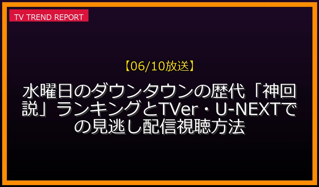 【06/10放送】水曜日のダウンタウンの歴代「神回説」ランキングとTVer・U-NEXTでの見逃し配信視聴方法の放送内容と見どころ