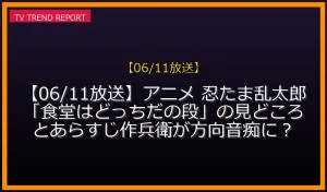 【06/11放送】【06/11放送】アニメ 忍たま乱太郎「食堂はどっちだの段」の見どころとあらすじ！作兵衛が方向音痴に？の放送内容と見どころ