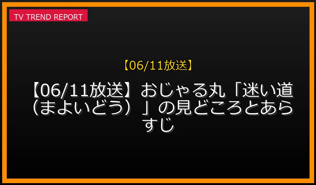 【06/11放送】【06/11放送】おじゃる丸「迷い道（まよいどう）」の見どころとあらすじの放送内容と見どころ