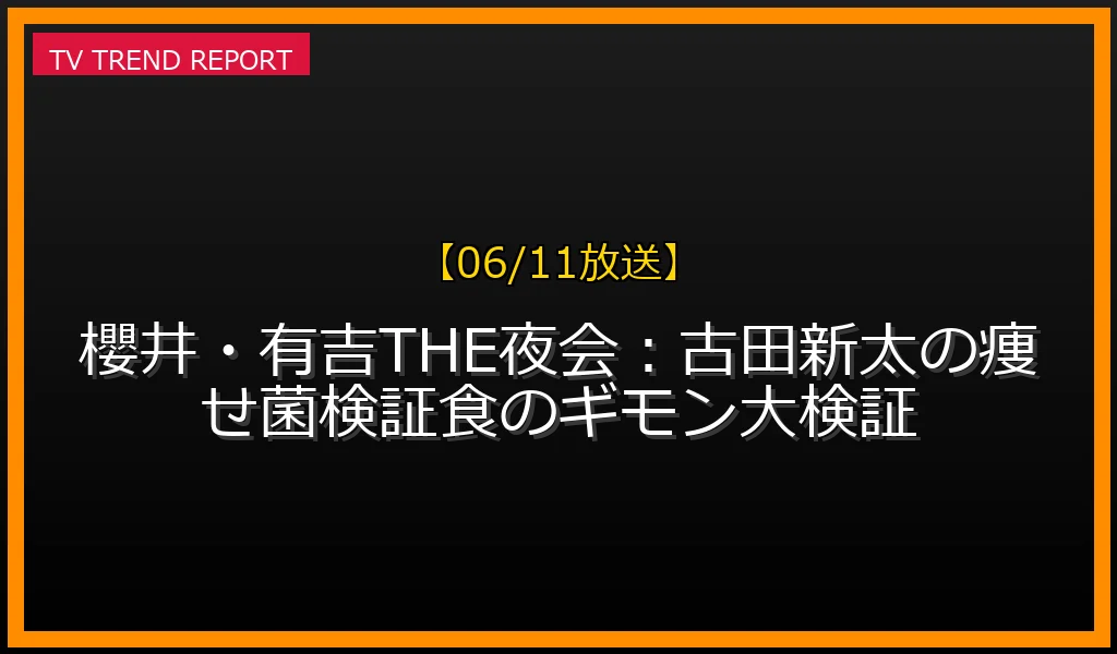 【06/11放送】【06/11放送】櫻井・有吉THE夜会：古田新太の痩せ菌検証！食のギモン大検証SPの放送内容と見どころ