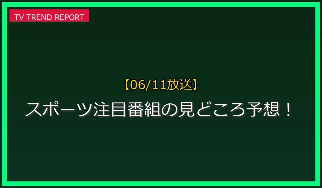 【06/11放送】スポーツ番組の見どころ予想