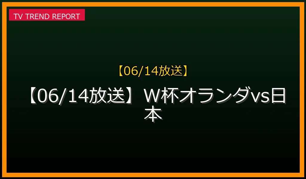 【06/14放送】W杯オランダvs日本の生中継・配信と見どころ予想