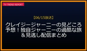 【06/15放送】クレイジージャーニーの見どころ予想！独自ジャーニーの過酷な旅＆見逃し配信まとめの放送内容と見どころ