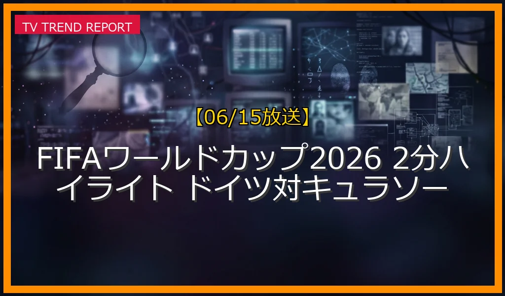 【06/15放送】FIFAワールドカップ2026 2分ハイライト ドイツ対キュラソーの放送内容と見どころ