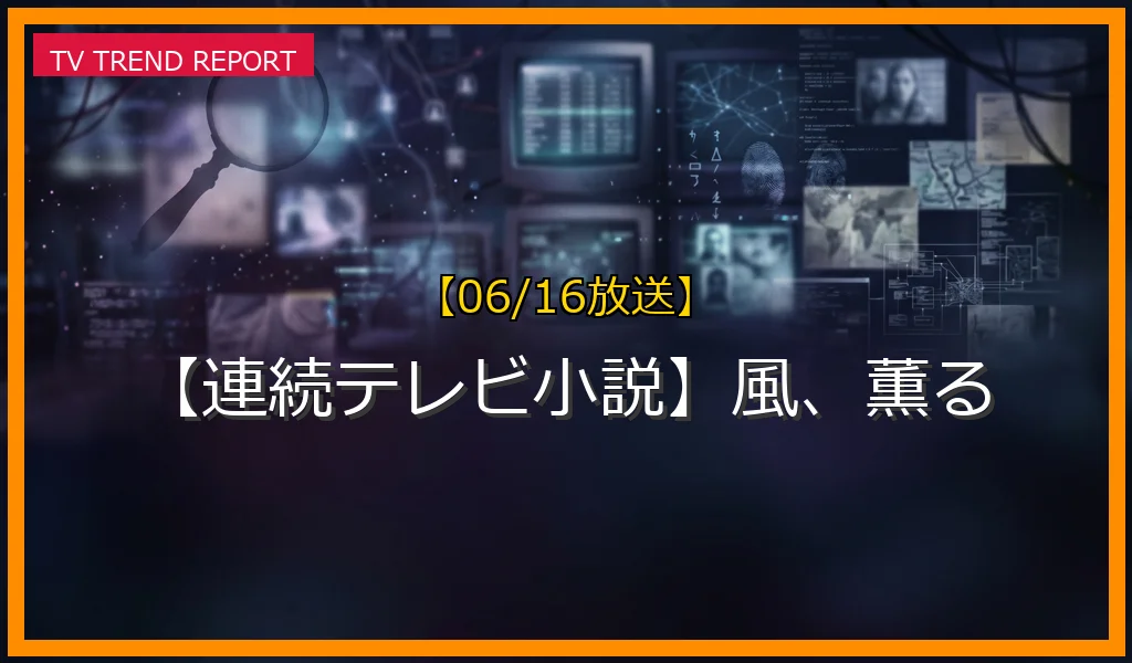 【06/16放送】【連続テレビ小説】風、薫るの放送内容と見どころ