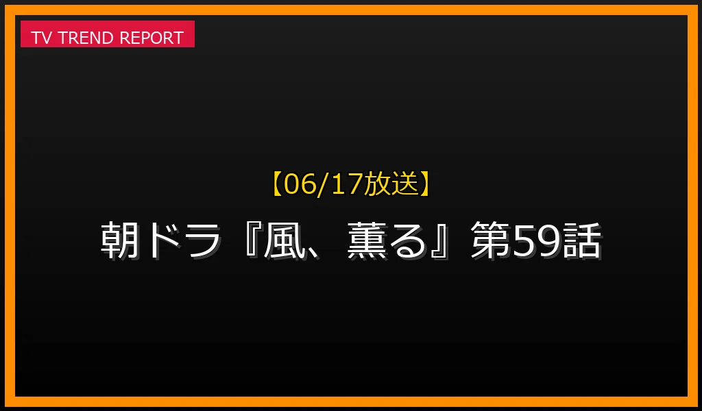 【06/17放送】朝ドラ『風、薫る』第59話の見どころ予想