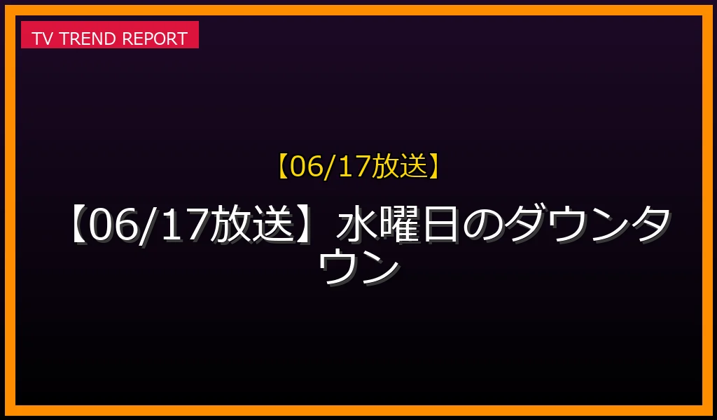 【06/17放送】水曜日のダウンタウンの放送内容と見どころ