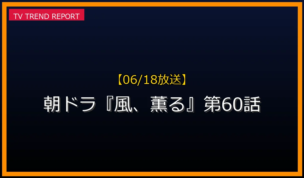 【06/18放送】朝ドラ『風、薫る』第60話の見どころ予想