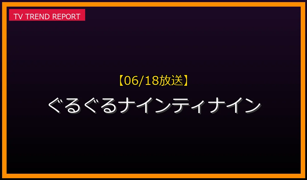 【06/18放送】ぐるぐるナインティナインの見どころ予想