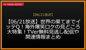 【06/21放送】【06/21放送】世界の果てまでイッテQ！海外爆笑ロケの見どころ大特集！TVer無料見逃し配信や関連情報まとめの放送内容と見どころ