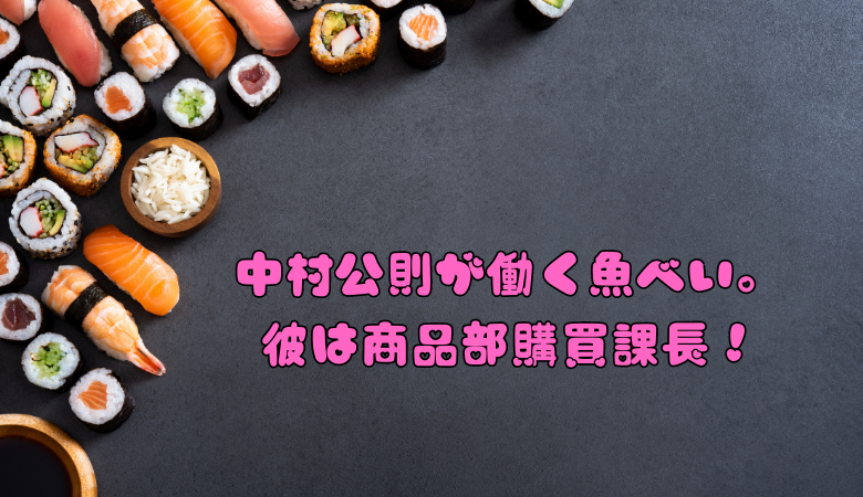 中村公則が働く魚べい。彼は商品部購買課長！