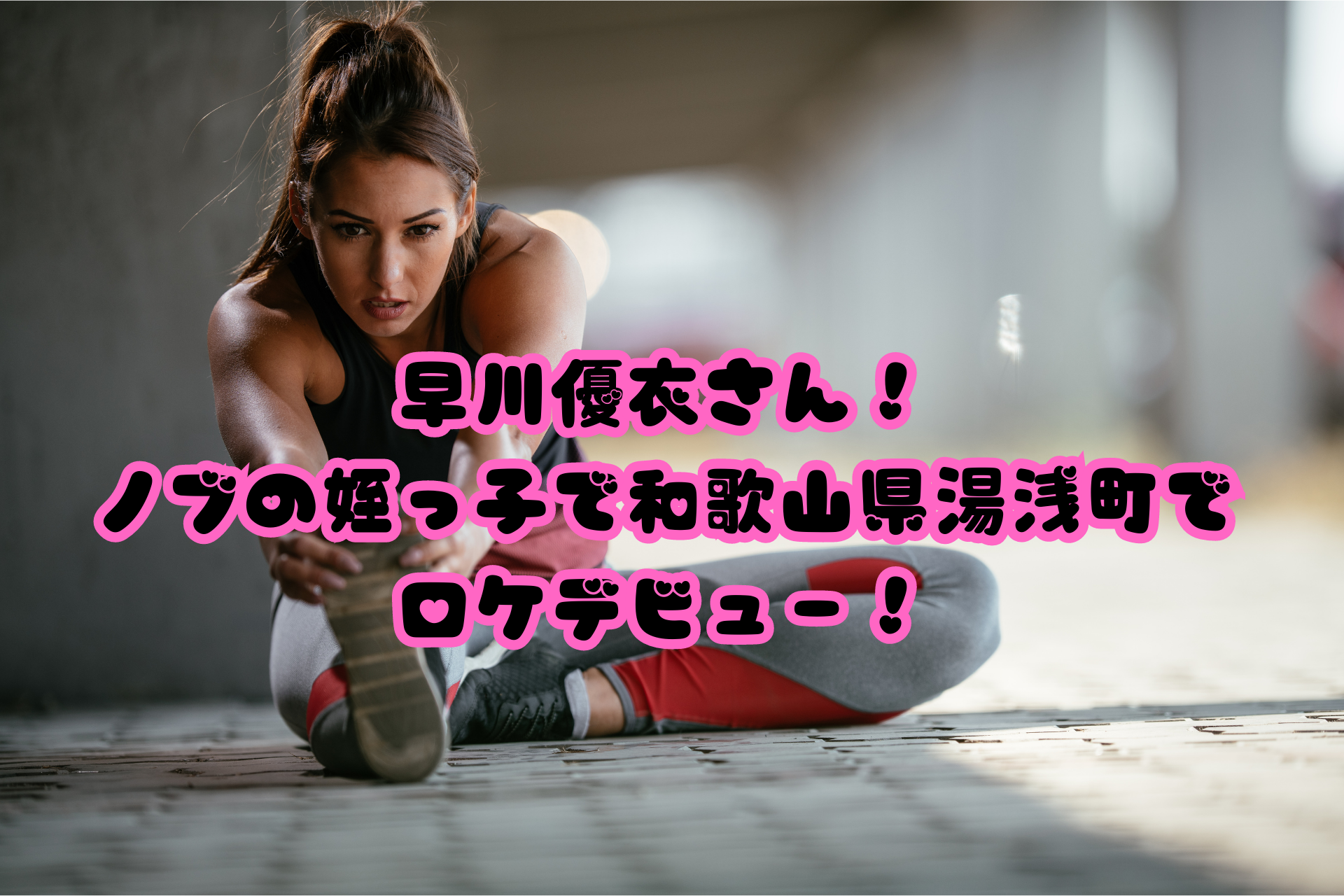 早川優衣さん！ノブの姪っ子で和歌山県湯浅町でロケデビュー！