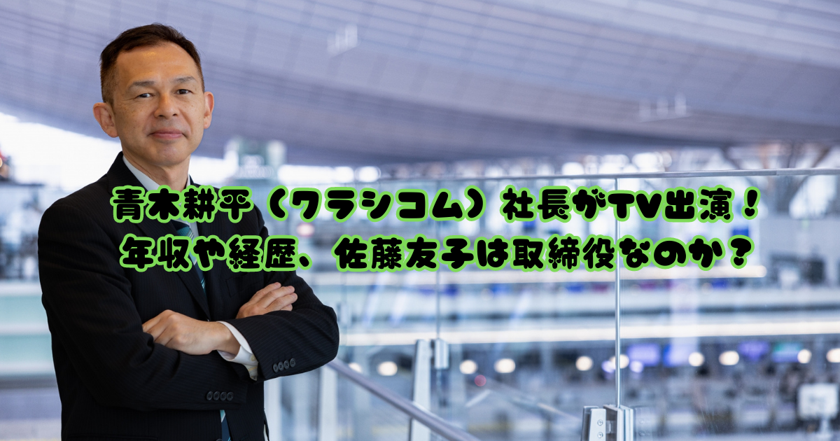 青木耕平（クラシコム）社長がTV出演！年収や経歴、佐藤友子は取締役なのか？
