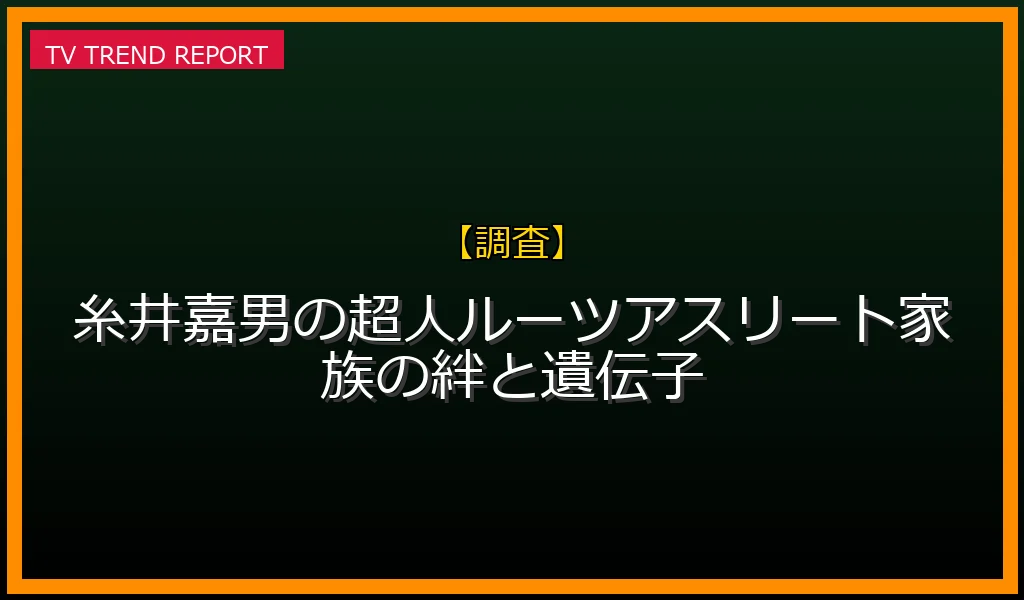 【調査放送】【最新解説】糸井嘉男の超人ルーツ！アスリート家族の絆と遺伝子の放送内容と見どころ