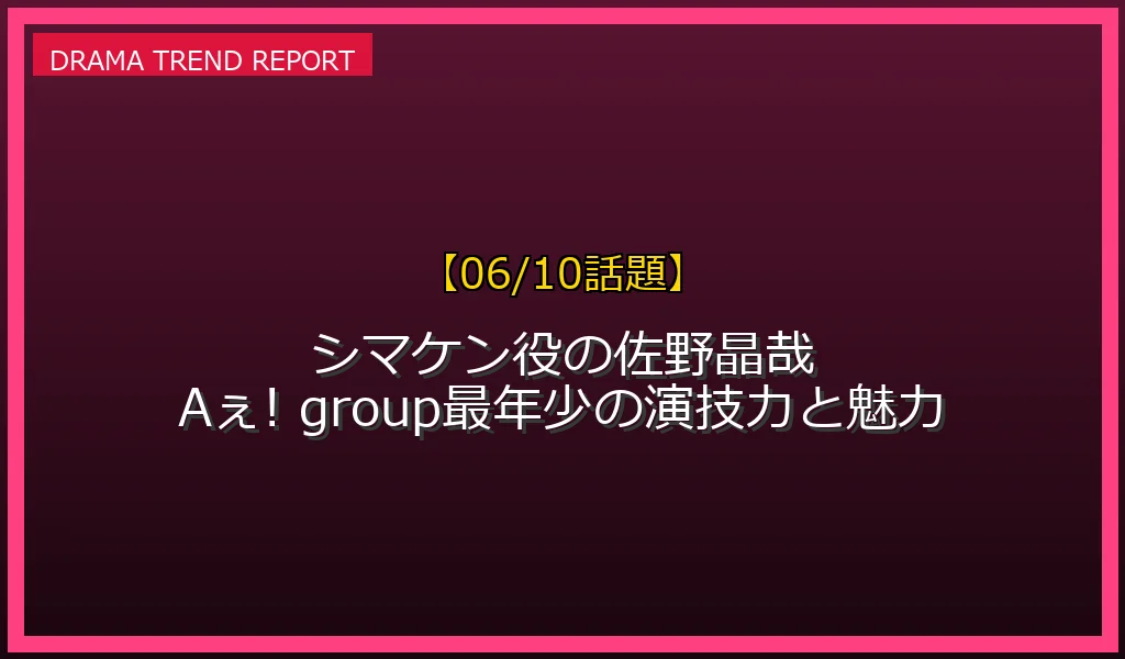 【06/10話題】風、薫る シマケン役 佐野晶哉 (子)の話題