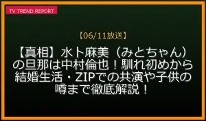 【06/11放送】【真相】水卜麻美（みとちゃん）の旦那は中村倫也！馴れ初めから結婚生活・ZIPでの共演や子供の噂まで徹底解説！の放送内容と見どころ