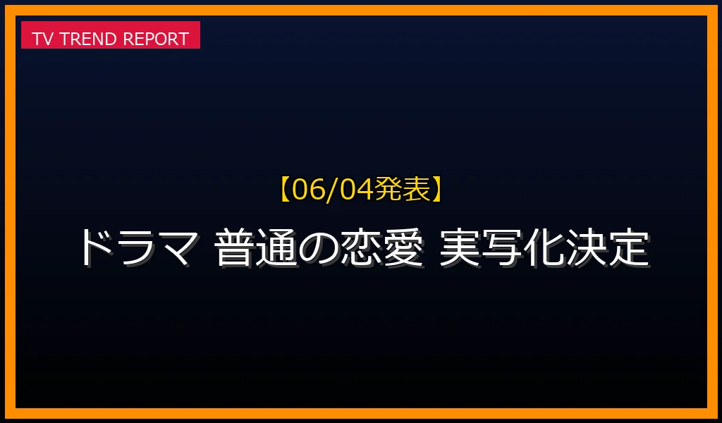 【06/04放送】普通の恋愛の放送内容と見どころ