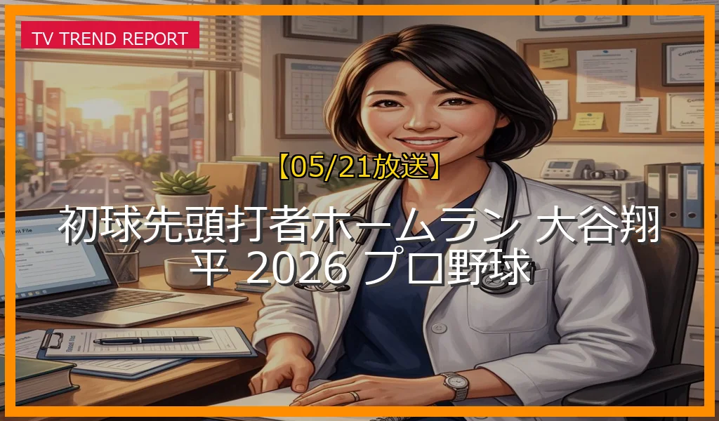 【05/21放送】大谷翔平がパドレス戦で衝撃の初球先頭打者ホームラン！NPB並木・カナリオなど2026年5月の劇的弾まとめの最新情報・見どころ解説