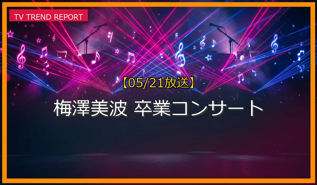 【05/21放送】乃木坂46キャプテン・梅澤美波の卒業コンサート開催！涙のスピーチとANNラストトークまとめの最新情報・見どころ解説
