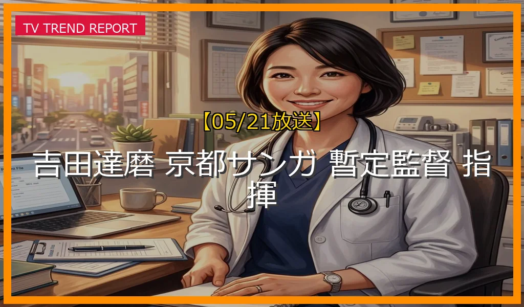 【05/21放送】吉田達磨ヘッドコーチが暫定監督に就任！曺貴裁監督の退任に伴う指揮権移行とサポーターの反応まとめの最新情報・見どころ解説