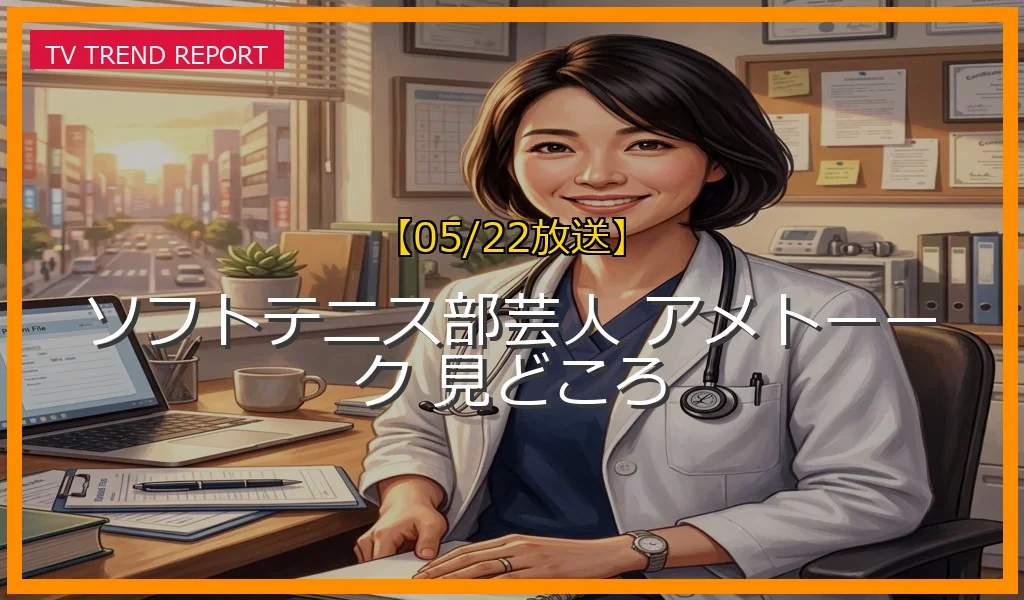 【05/22放送】「ソフトテニス部芸人」の見どころと反響！久保田・関・阪本らが熱弁した魅力とルール解説の最新情報・見どころ解説