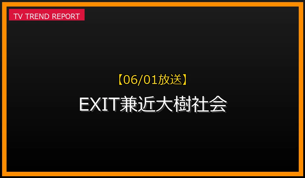 【06/01放送】EXIT兼近大樹社会貢献と多彩な活動の現在地を徹底解説の最新情報・見どころ解説